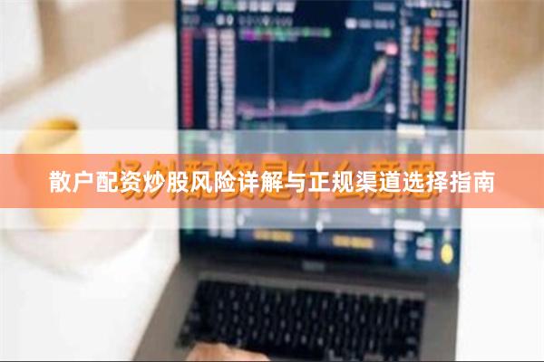 散户配资炒股风险详解与正规渠道选择指南